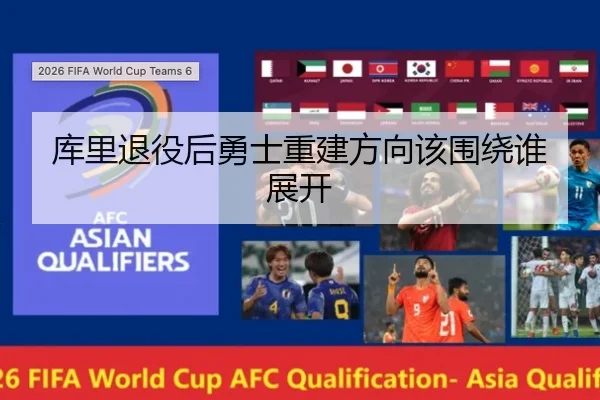 库里退役后勇士重建方向该围绕谁展开